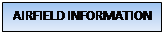 Text Box: AIRFIELD INFORMATION